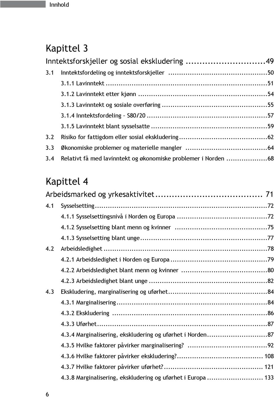 4 Relativt få med lavinntekt og økonomiske problemer i Norden... 68 Kapittel 4 Arbeidsmarked og yrkesaktivitet... 71 4.1 Sysselsetting... 72 4.1.1 Sysselsettingsnivå i Norden og Europa... 72 4.1.2 Sysselsetting blant menn og kvinner.