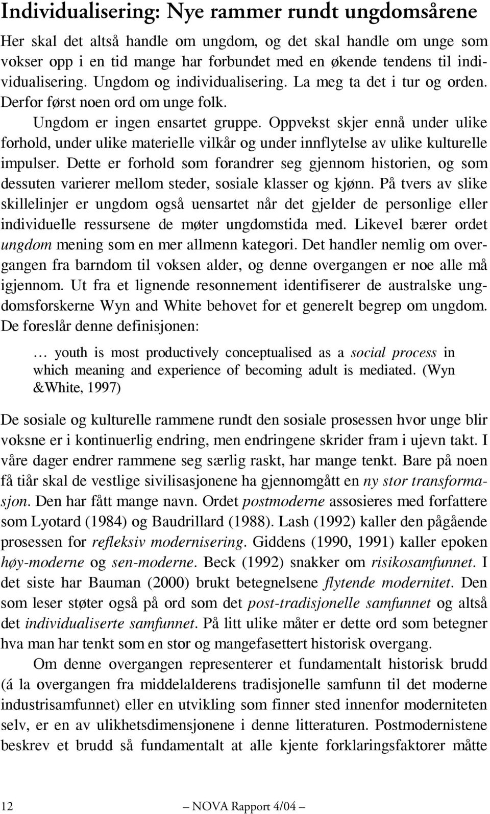 Oppvekst skjer ennå under ulike forhold, under ulike materielle vilkår og under innflytelse av ulike kulturelle impulser.