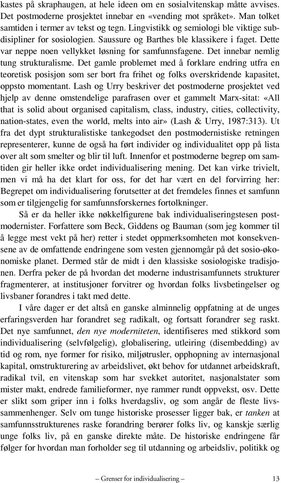 Det innebar nemlig tung strukturalisme. Det gamle problemet med å forklare endring utfra en teoretisk posisjon som ser bort fra frihet og folks overskridende kapasitet, oppsto momentant.