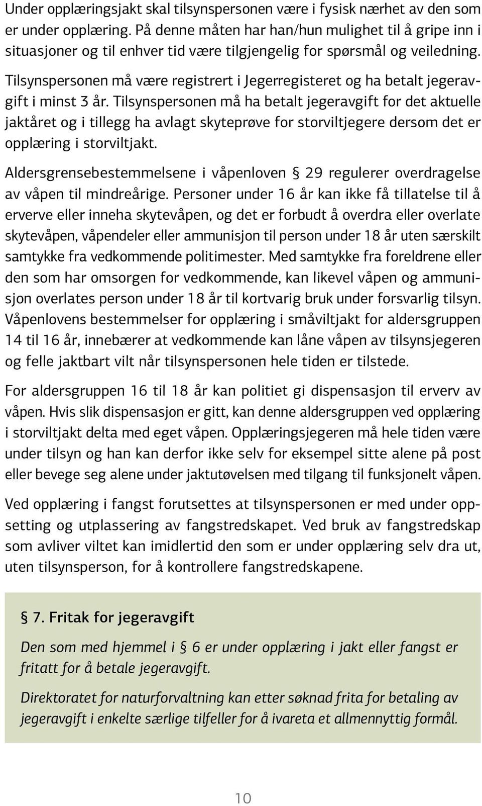 Tilsynspersonen må være registrert i Jegerregisteret og ha betalt jegeravgift i minst 3 år.