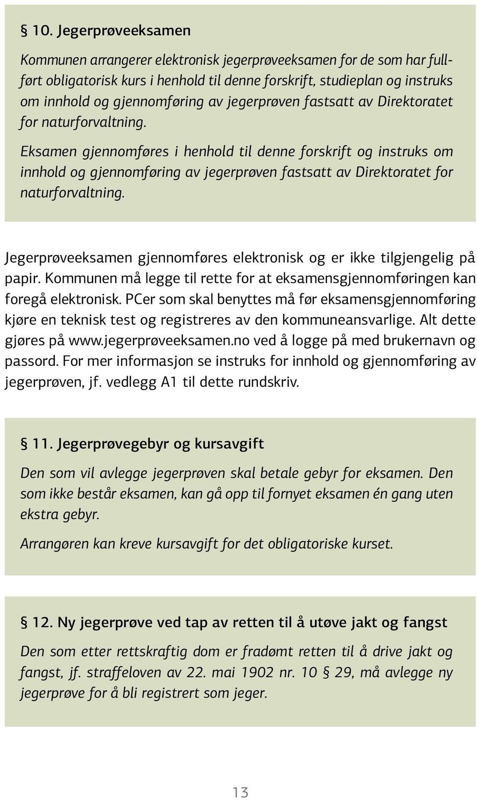 Eksamen gjennomføres i henhold til denne forskrift og instruks om innhold og gjennomføring av  Jegerprøveeksamen gjennomføres elektronisk og er ikke tilgjengelig på papir.