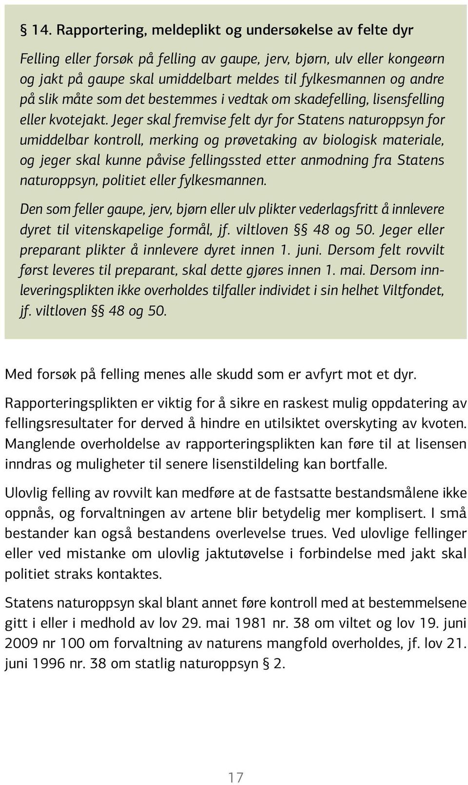 Jeger skal fremvise felt dyr for Statens naturoppsyn for umiddelbar kontroll, merking og prøvetaking av biologisk materiale, og jeger skal kunne påvise fellingssted etter anmodning fra Statens