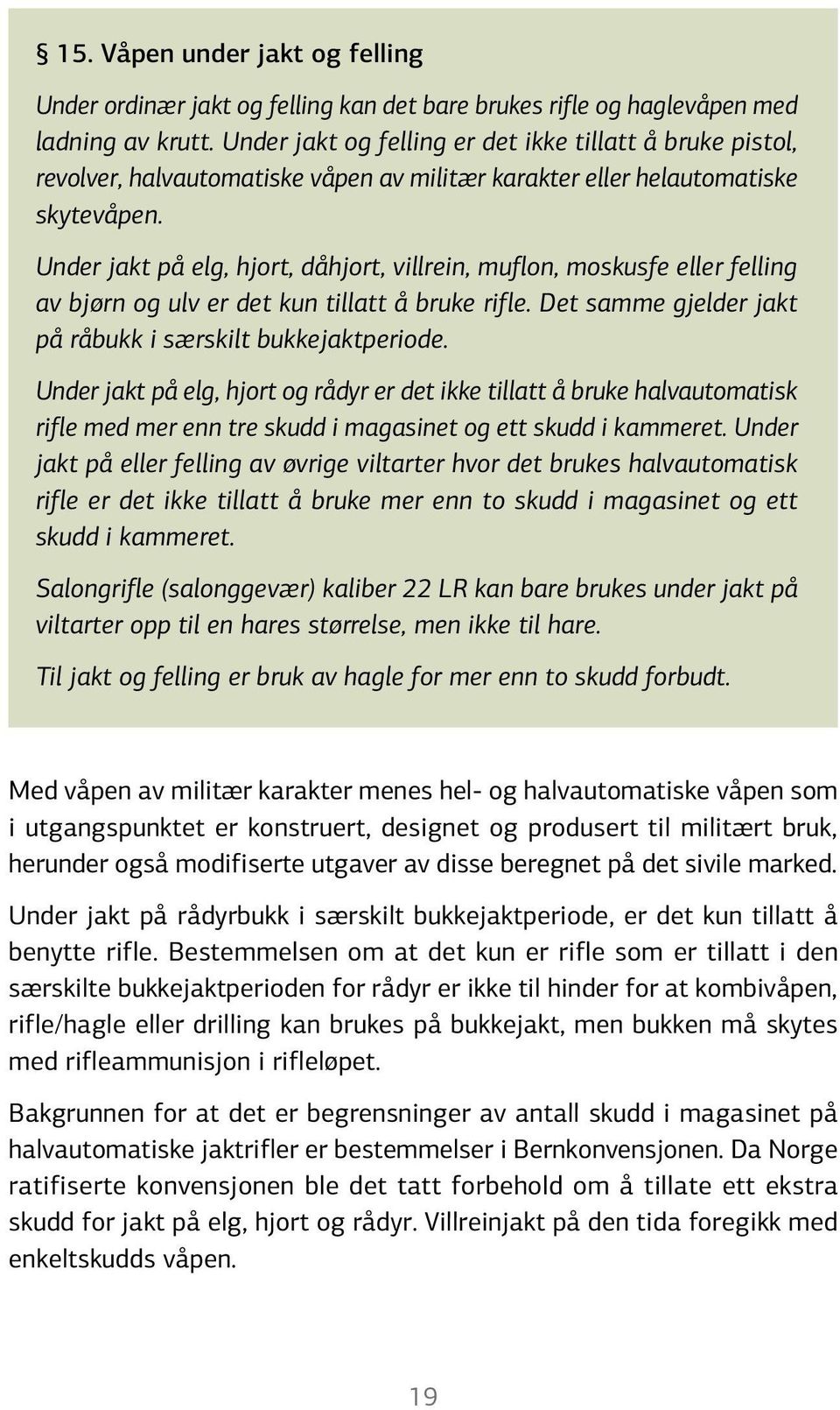 Under jakt på elg, hjort, dåhjort, villrein, muflon, moskusfe eller felling av bjørn og ulv er det kun tillatt å bruke rifle. Det samme gjelder jakt på råbukk i særskilt bukkejaktperiode.