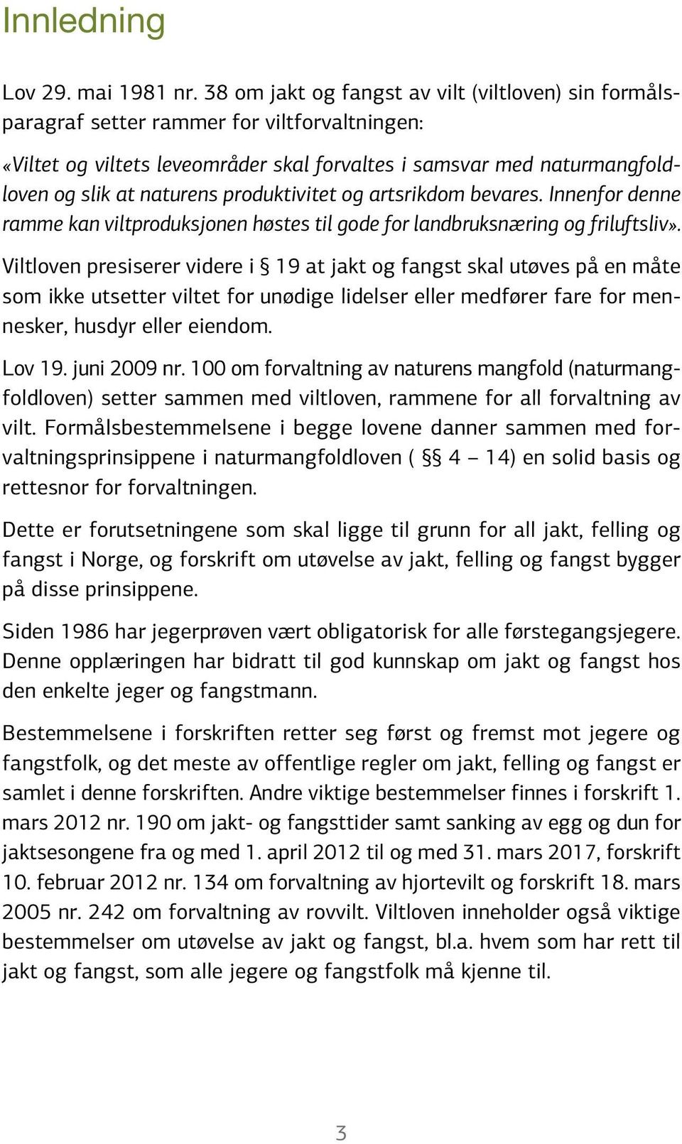 produktivitet og artsrikdom bevares. Innenfor denne ramme kan viltproduksjonen høstes til gode for landbruksnæring og friluftsliv».