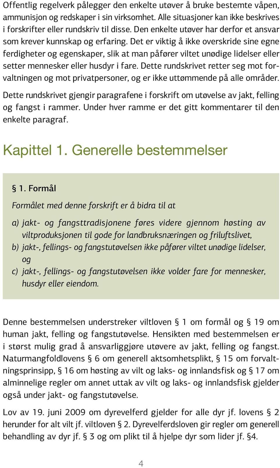 Det er viktig å ikke overskride sine egne ferdigheter og egenskaper, slik at man påfører viltet unødige lidelser eller setter mennesker eller husdyr i fare.