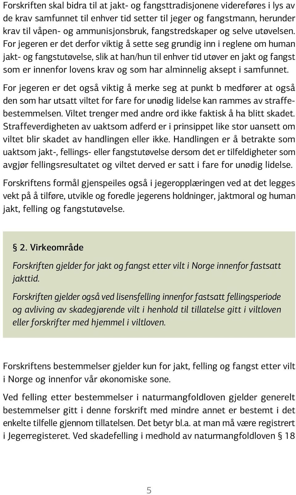 For jegeren er det derfor viktig å sette seg grundig inn i reglene om human jakt- og fangstutøvelse, slik at han/hun til enhver tid utøver en jakt og fangst som er innenfor lovens krav og som har