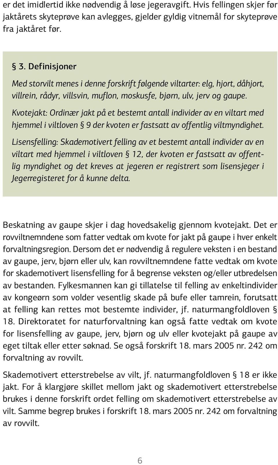 Kvotejakt: Ordinær jakt på et bestemt antall individer av en viltart med hjemmel i viltloven 9 der kvoten er fastsatt av offentlig viltmyndighet.