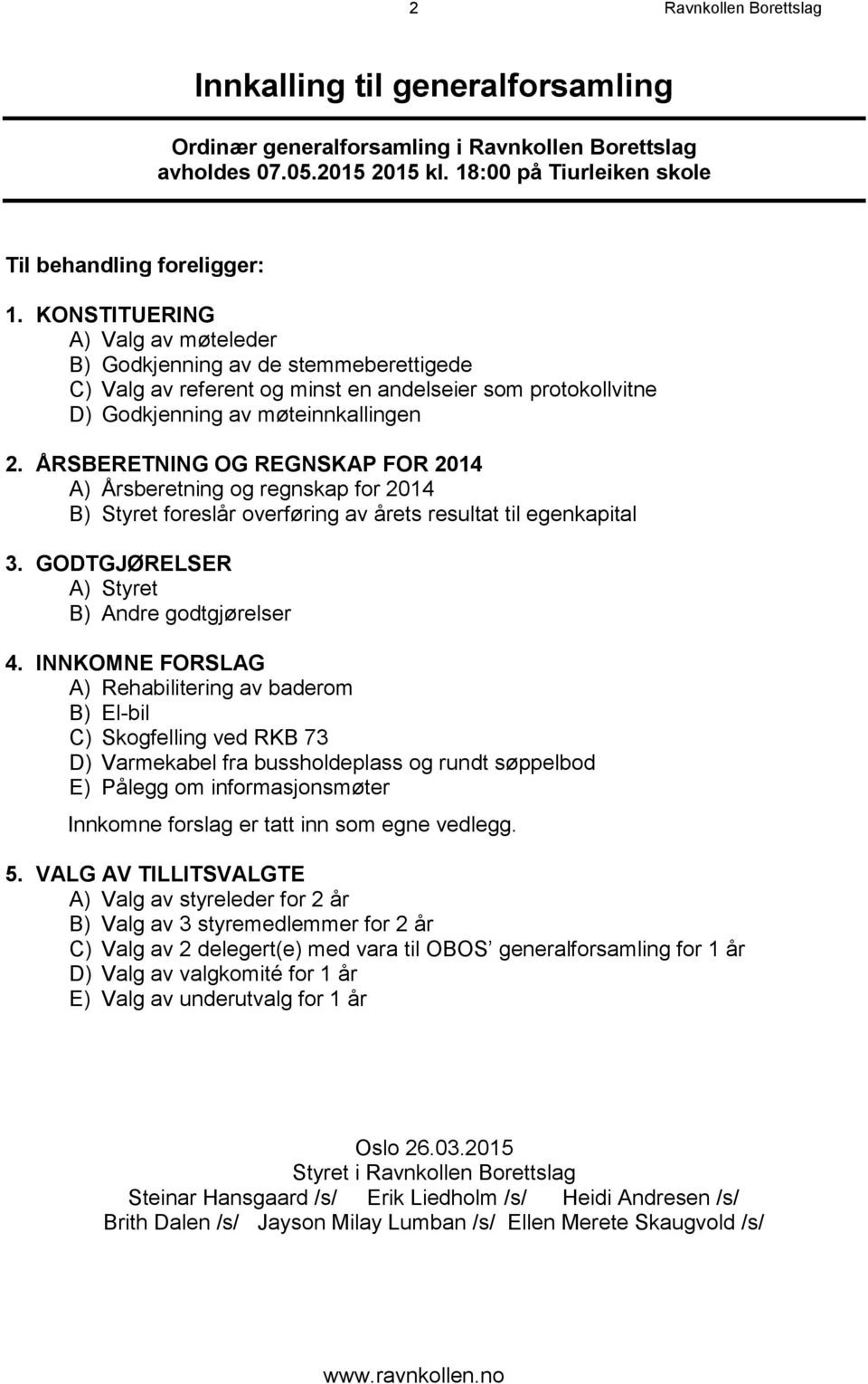 ÅRSBERETNING OG REGNSKAP FOR 2014 A) Årsberetning og regnskap for 2014 B) Styret foreslår overføring av årets resultat til egenkapital 3. GODTGJØRELSER A) Styret B) Andre godtgjørelser 4.