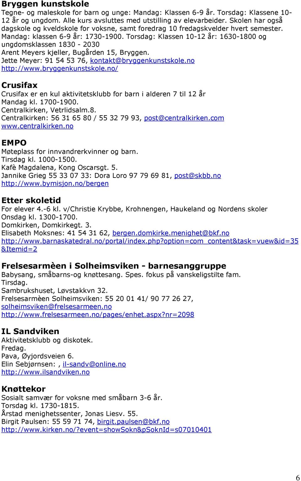 Torsdag: Klassen 10-12 år: 1630-1800 og ungdomsklassen 1830-2030 Arent Meyers kjeller, Bugården 15, Bryggen. Jette Meyer: 91 54 53 76, kontakt@bryggenkunstskole.