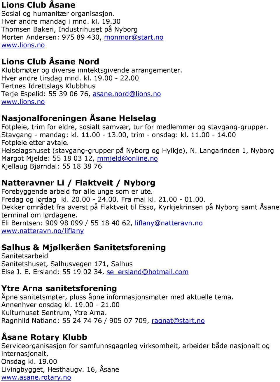 lions.no Nasjonalforeningen Åsane Helselag Fotpleie, trim for eldre, sosialt samvær, tur for medlemmer og stavgang-grupper. Stavgang - mandag: kl. 11.00-13.00, trim - onsdag: kl. 11.00-14.