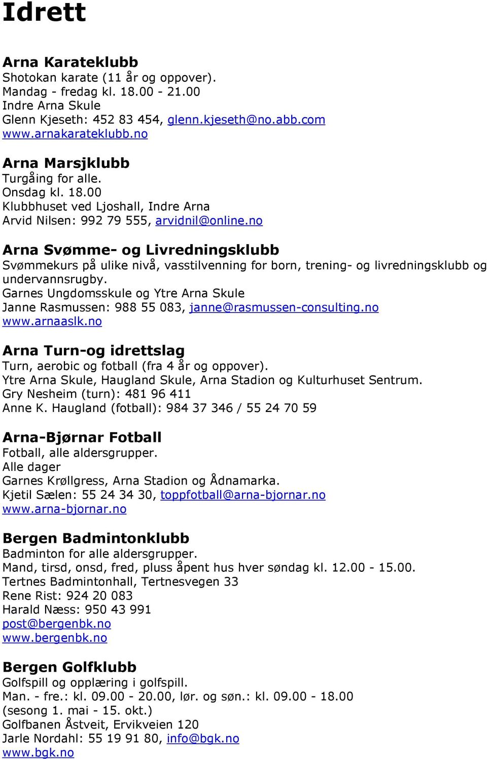 no Arna Svømme- og Livredningsklubb Svømmekurs på ulike nivå, vasstilvenning for born, trening- og livredningsklubb og undervannsrugby.