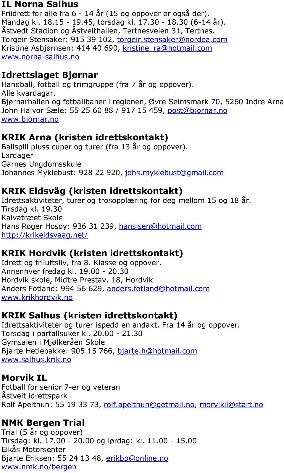 no Idrettslaget Bjørnar Handball, fotball og trimgruppe (fra 7 år og oppover). Alle kvardagar.