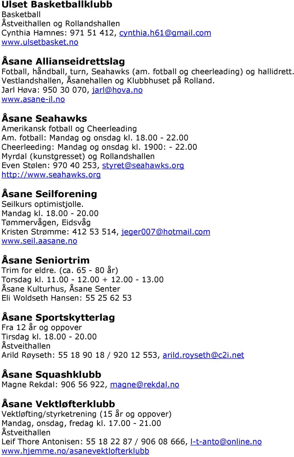 fotball: Mandag og onsdag kl. 18.00-22.00 Cheerleeding: Mandag og onsdag kl. 1900: - 22.00 Myrdal (kunstgresset) og Rollandshallen Even Stølen: 970 40 253, styret@seahawks.