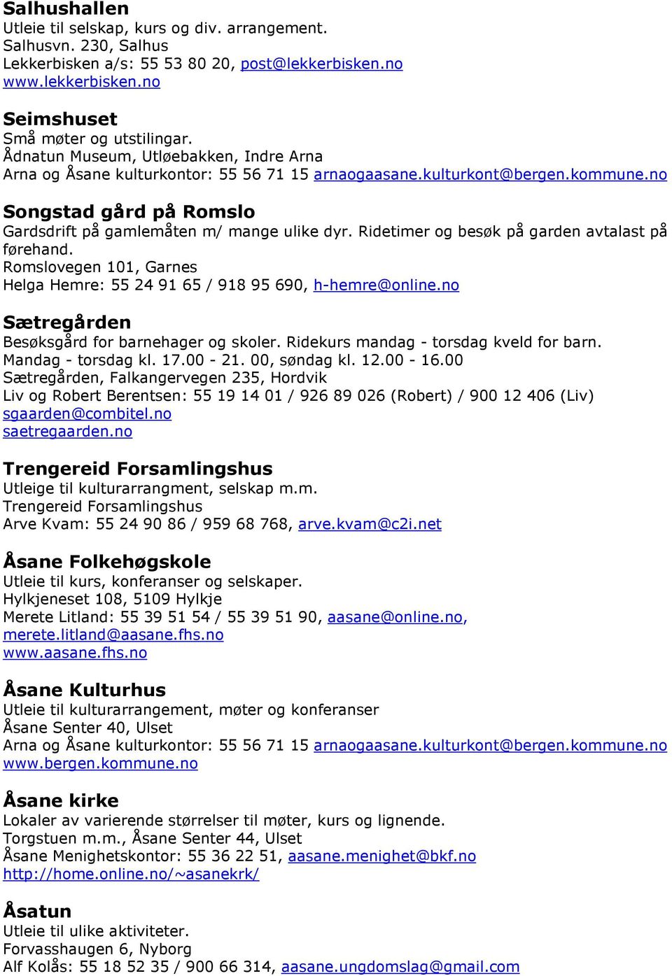 Ridetimer og besøk på garden avtalast på førehand. Romslovegen 101, Garnes Helga Hemre: 55 24 91 65 / 918 95 690, h-hemre@online.no Sætregården Besøksgård for barnehager og skoler.