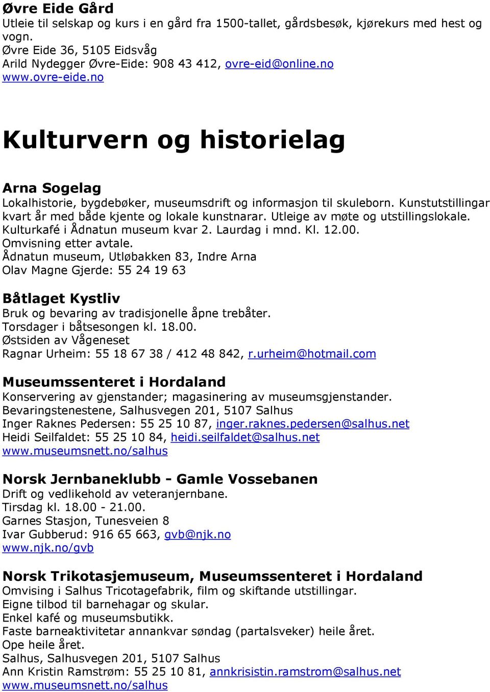 Utleige av møte og utstillingslokale. Kulturkafé i Ådnatun museum kvar 2. Laurdag i mnd. Kl. 12.00. Omvisning etter avtale.