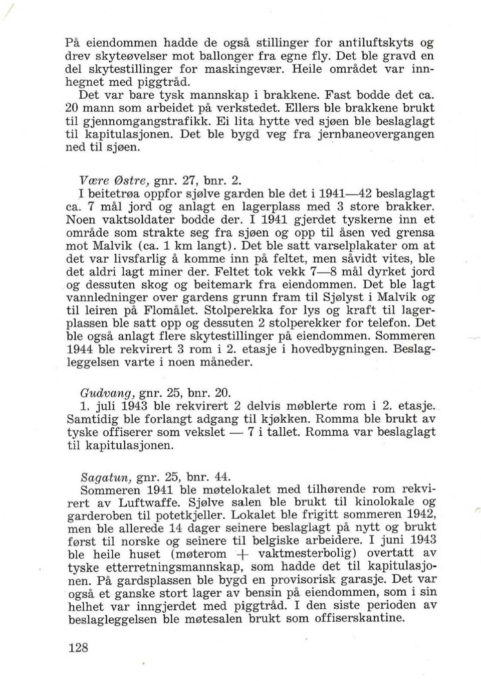 ita hytte ved sj0en ble beslaglagt til kapitulasjonen. Det ble bygd veg fra jernbaneovergangen ned til sj0en. Vrere 0stre, gnr. 27, bnr. 2. I beitetrl!