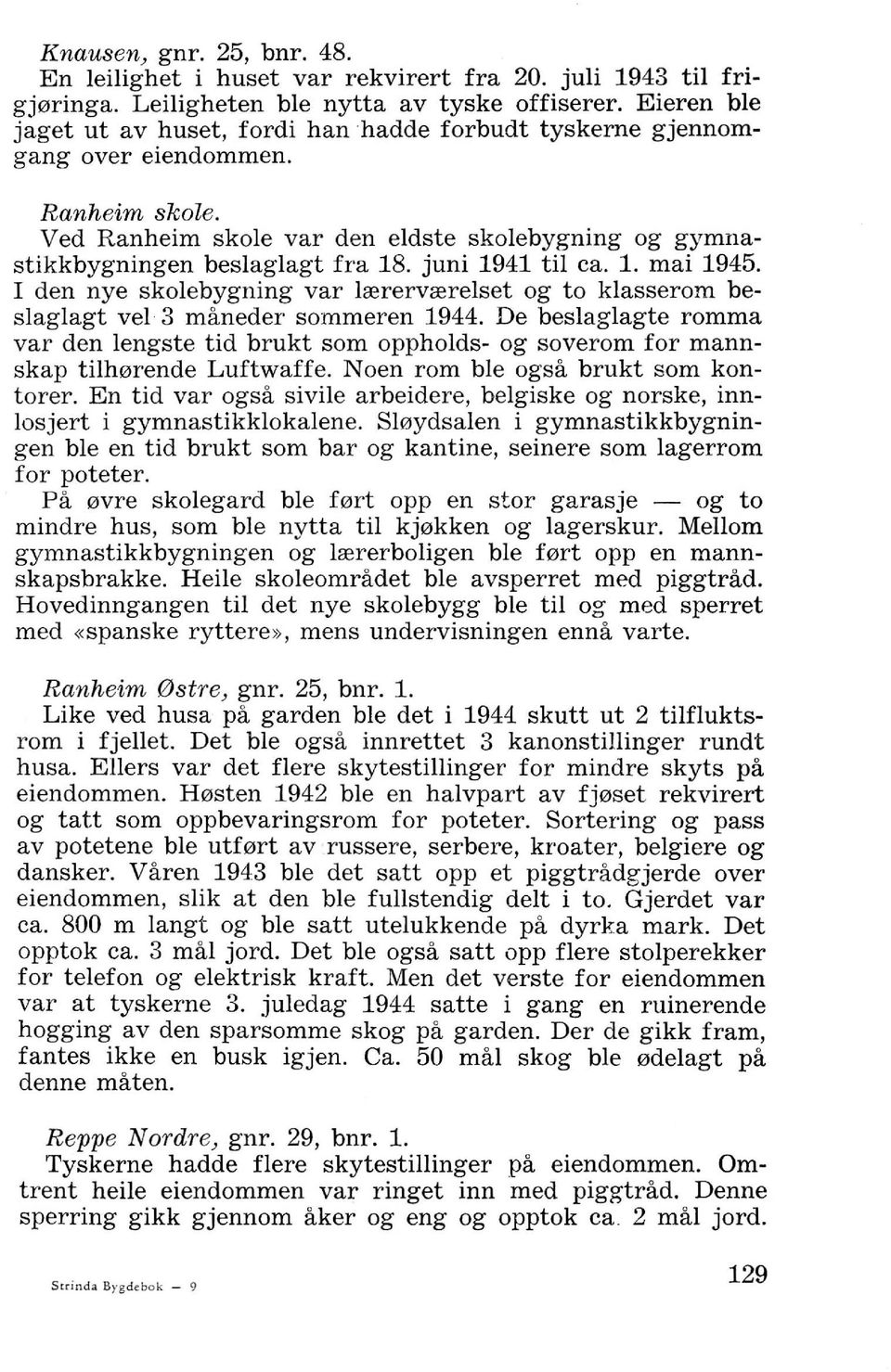 juni 1941 til ca. 1. mai 1945. I den nye skolebygning var Irerervrerelset og to klasserom besiagiagt vel 3 maneder sommeren 1944.