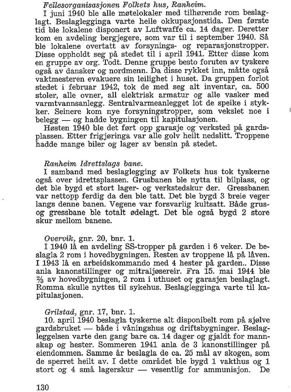 Disse oppholdt seg pa stedet til i april 1941. Etter disse kom en gruppe av org. Todt. Denne gruppe besto foruten av tyskere ogsa av dansker og nordmenn.