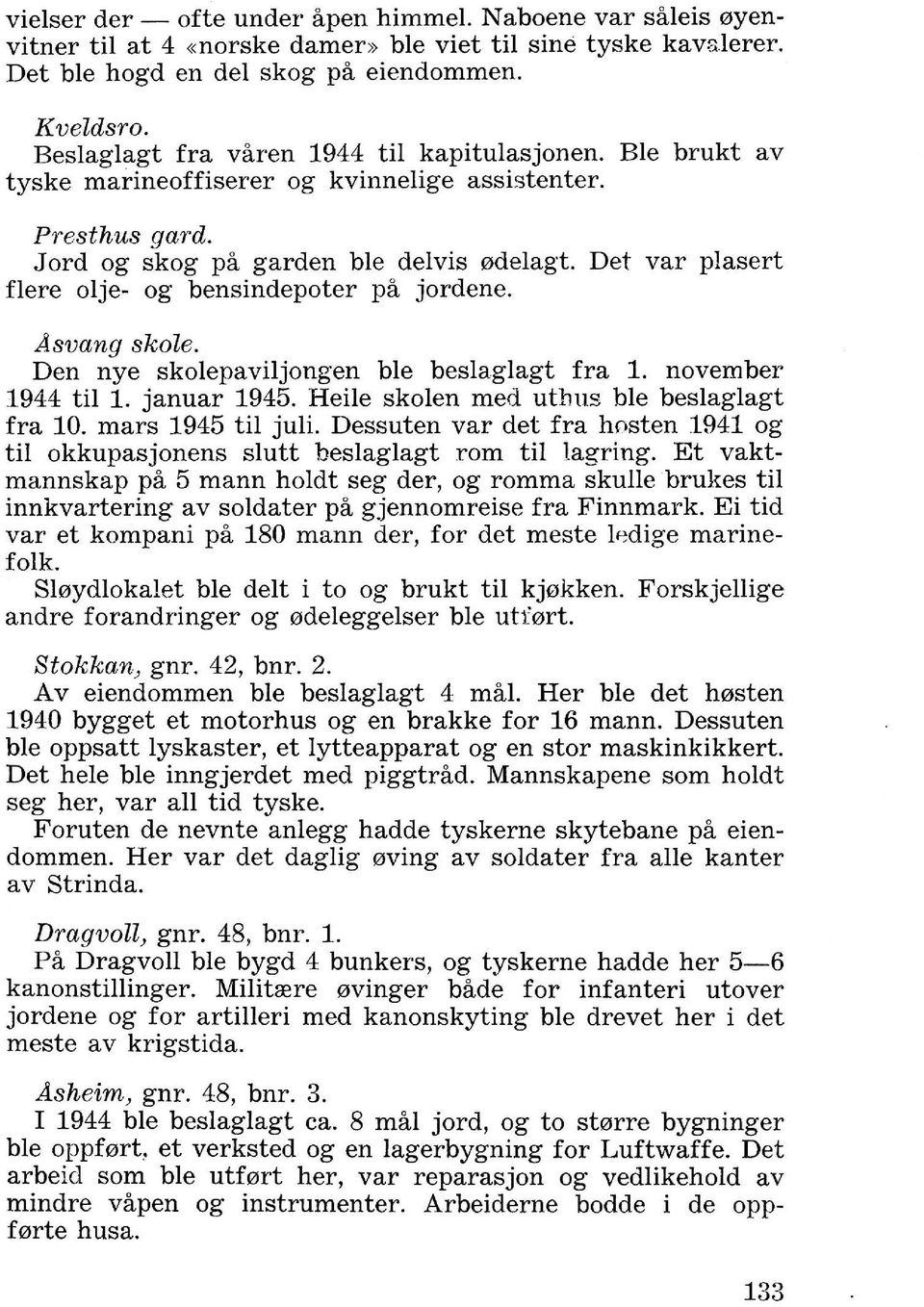 Det var plasert flere olje- og bensindepoter pa jordene. Asvang skole. Den nye skolepaviijongen ble beslaglagt fra 1. november 1944 til 1. januar 1945. Heile skolen med uthus ble beslaglagt fra 10.