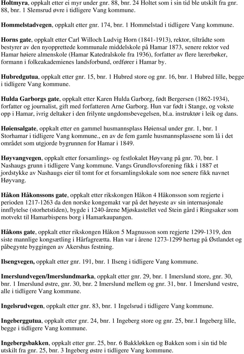 almenskole (Hamar Katedralskole fra 1936), forfatter av flere lærerbøker, formann i folkeakademienes landsforbund, ordfører i Hamar by. Hubredgutua, oppkalt etter gnr. 15, bnr. 1 Hubred store og gnr.