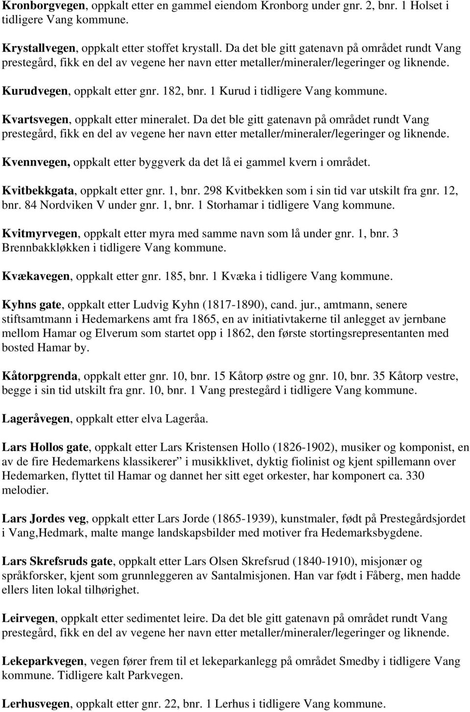 1 Kurud i Kvartsvegen, oppkalt etter mineralet. Da det ble gitt gatenavn på området rundt Vang prestegård, fikk en del av vegene her navn etter metaller/mineraler/legeringer og liknende.