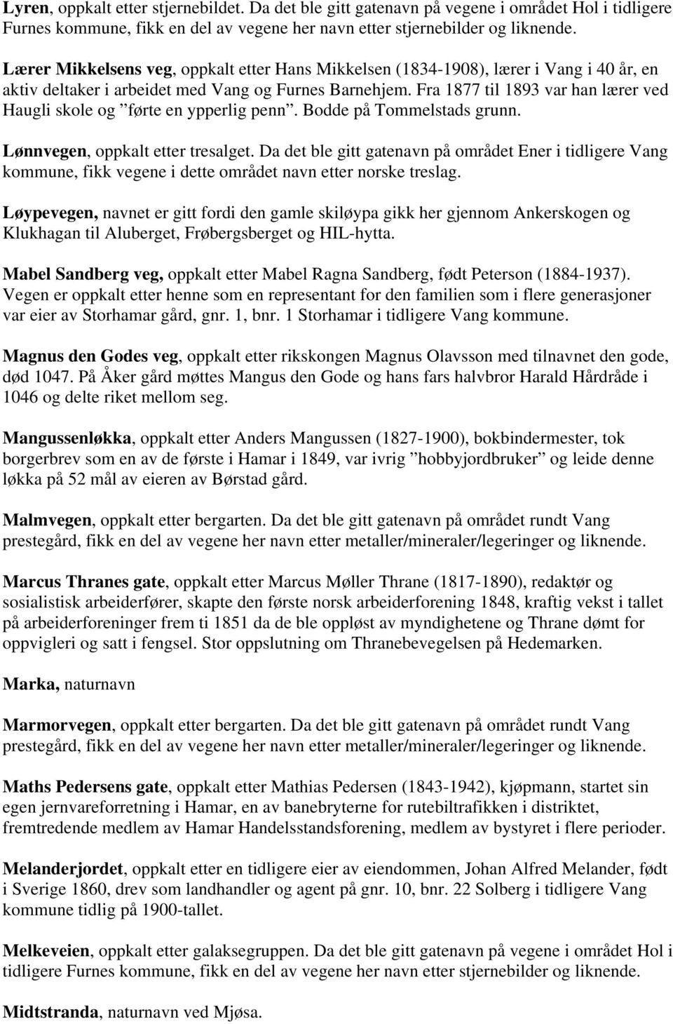 Fra 1877 til 1893 var han lærer ved Haugli skole og førte en ypperlig penn. Bodde på Tommelstads grunn. Lønnvegen, oppkalt etter tresalget.