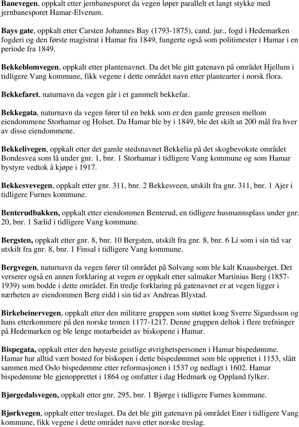 Da det ble gitt gatenavn på området Hjellum i tidligere Vang kommune, fikk vegene i dette området navn etter plantearter i norsk flora. Bekkefaret, naturnavn da vegen går i et gammelt bekkefar.