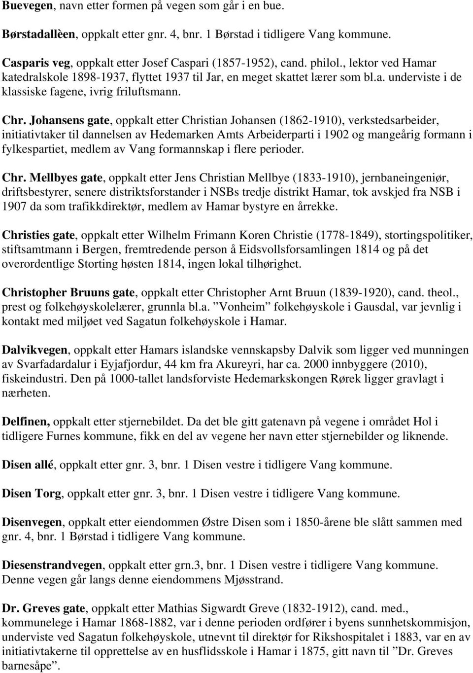 Johansens gate, oppkalt etter Christian Johansen (1862-1910), verkstedsarbeider, initiativtaker til dannelsen av Hedemarken Amts Arbeiderparti i 1902 og mangeårig formann i fylkespartiet, medlem av