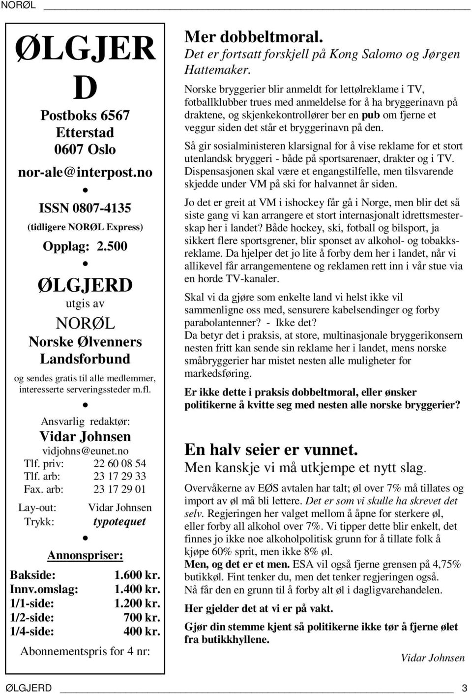 priv: 22 60 08 54 Tlf. arb: 23 17 29 33 Fax. arb: 23 17 29 01 Lay-out: Vidar Johnsen Trykk: typotequet Annonspriser: Bakside: Innv.omslag: 1/1-side: 1/2-side: 1/4-side: 1.600 kr. 1.400 kr. 1.200 kr.