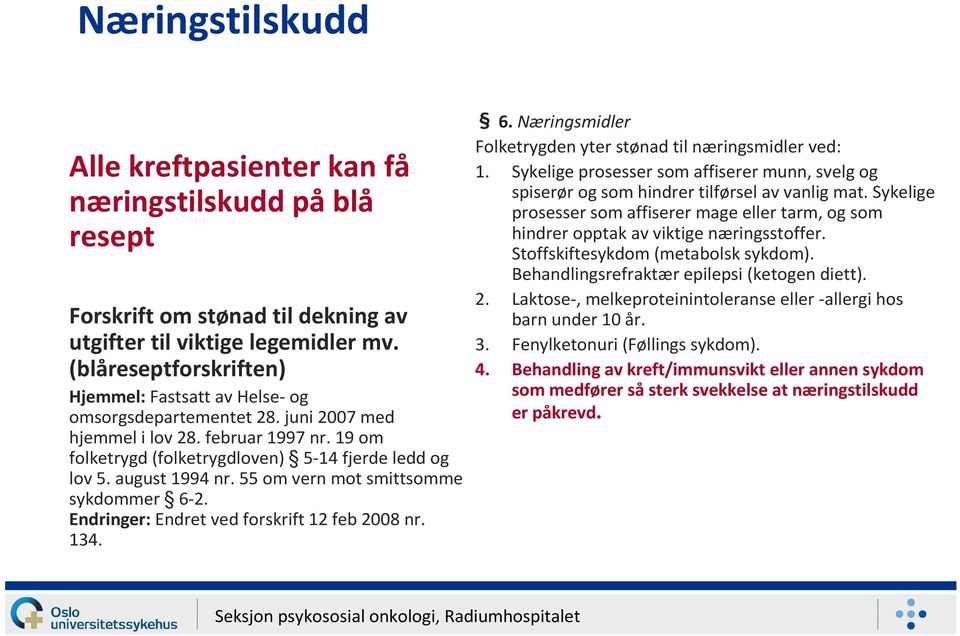 august 1994 nr. 55 om vern mot smittsomme sykdommer 6-2. Endringer:Endret ved forskrift 12 feb2008 nr. 134. 6. Næringsmidler Folketrygden yter stønad til næringsmidler ved: 1.