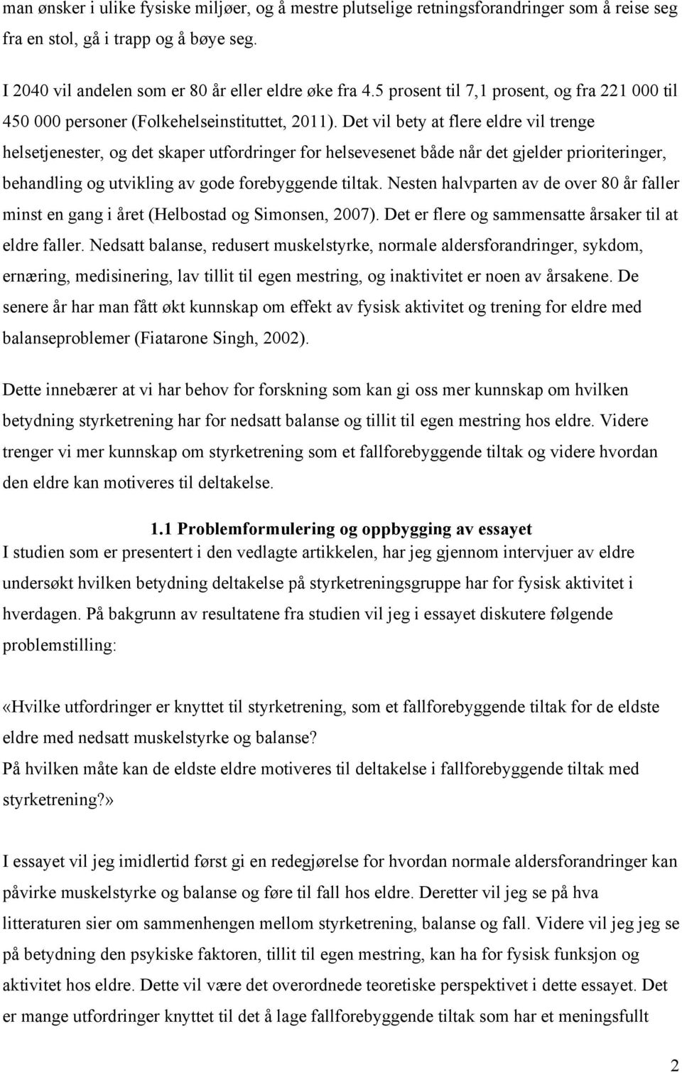 Det vil bety at flere eldre vil trenge helsetjenester, og det skaper utfordringer for helsevesenet både når det gjelder prioriteringer, behandling og utvikling av gode forebyggende tiltak.