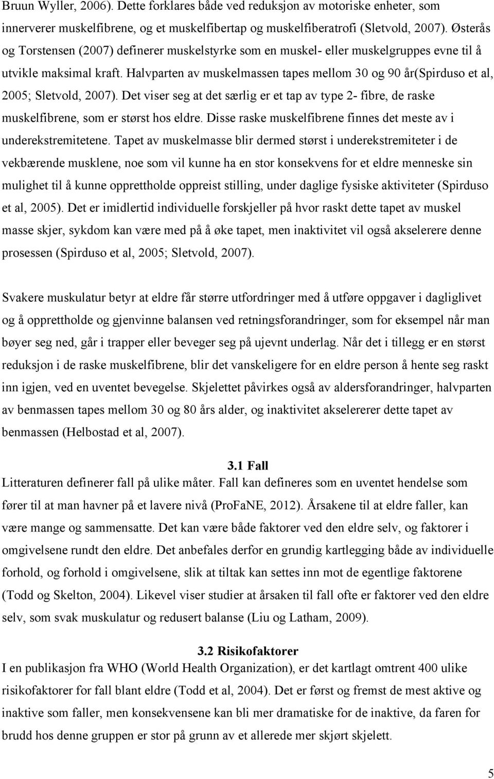 Halvparten av muskelmassen tapes mellom 30 og 90 år(spirduso et al, 2005; Sletvold, 2007). Det viser seg at det særlig er et tap av type 2- fibre, de raske muskelfibrene, som er størst hos eldre.