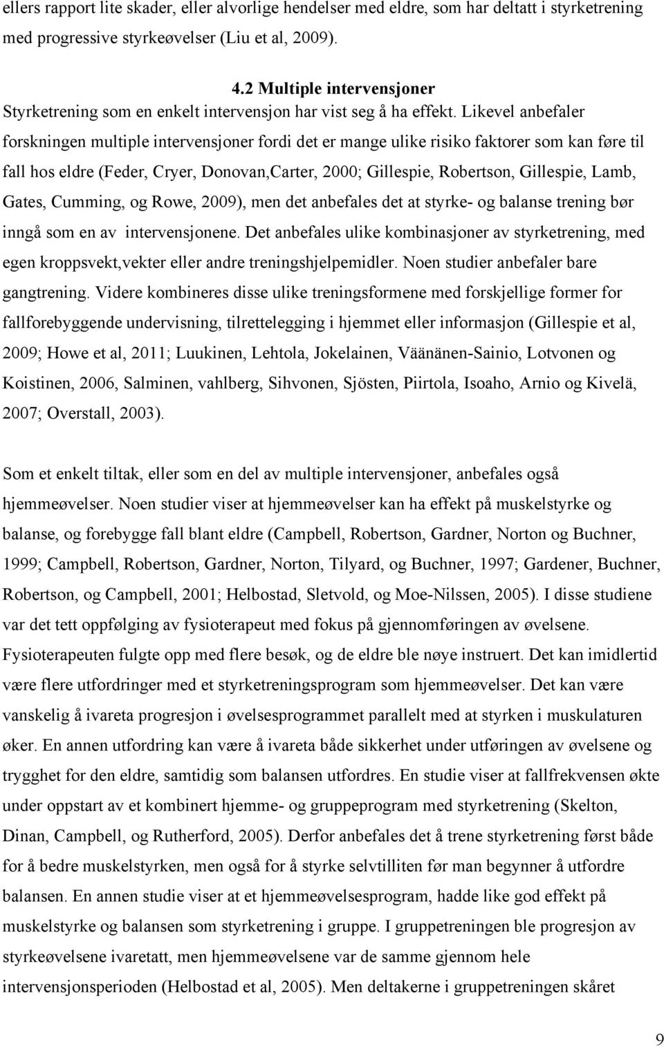 Likevel anbefaler forskningen multiple intervensjoner fordi det er mange ulike risiko faktorer som kan føre til fall hos eldre (Feder, Cryer, Donovan,Carter, 2000; Gillespie, Robertson, Gillespie,