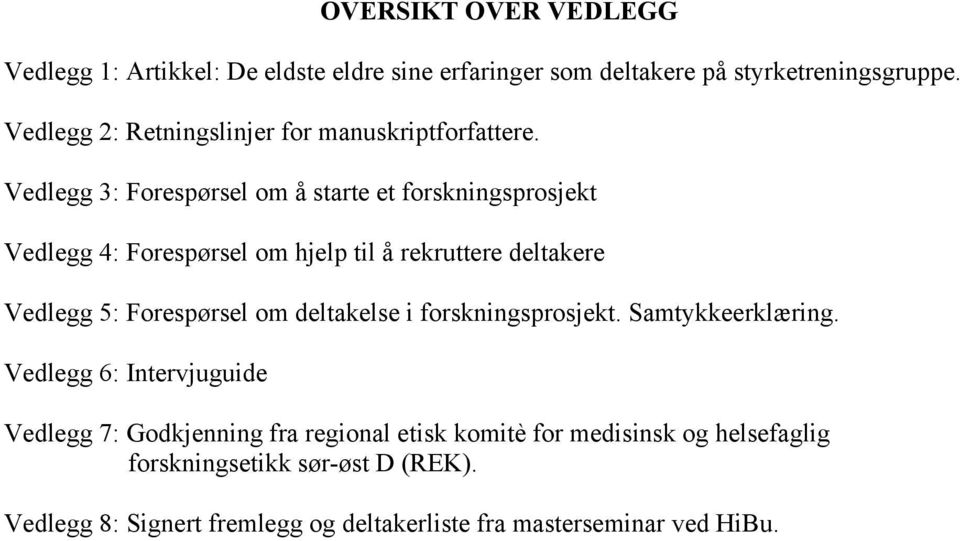 Vedlegg 3: Forespørsel om å starte et forskningsprosjekt Vedlegg 4: Forespørsel om hjelp til å rekruttere deltakere Vedlegg 5: Forespørsel om