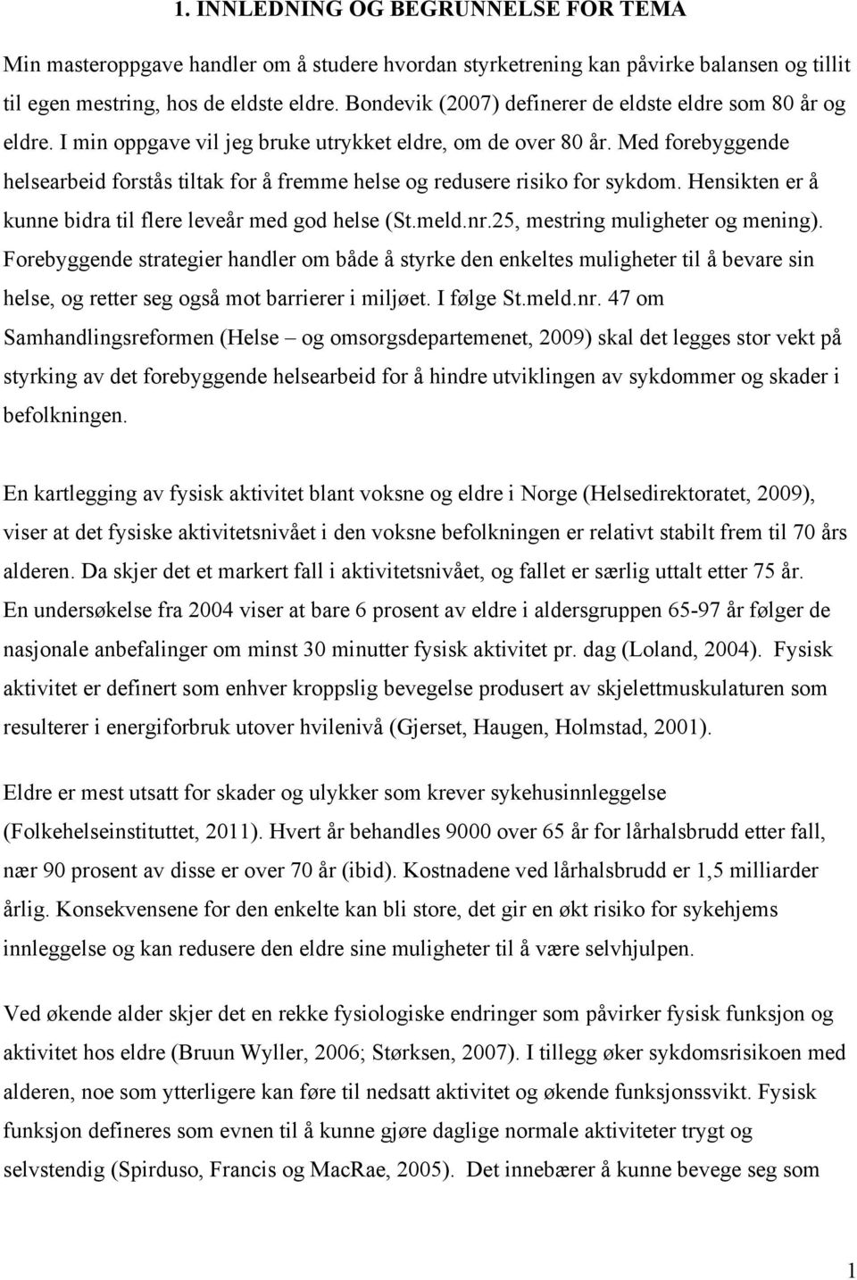 Med forebyggende helsearbeid forstås tiltak for å fremme helse og redusere risiko for sykdom. Hensikten er å kunne bidra til flere leveår med god helse (St.meld.nr.25, mestring muligheter og mening).