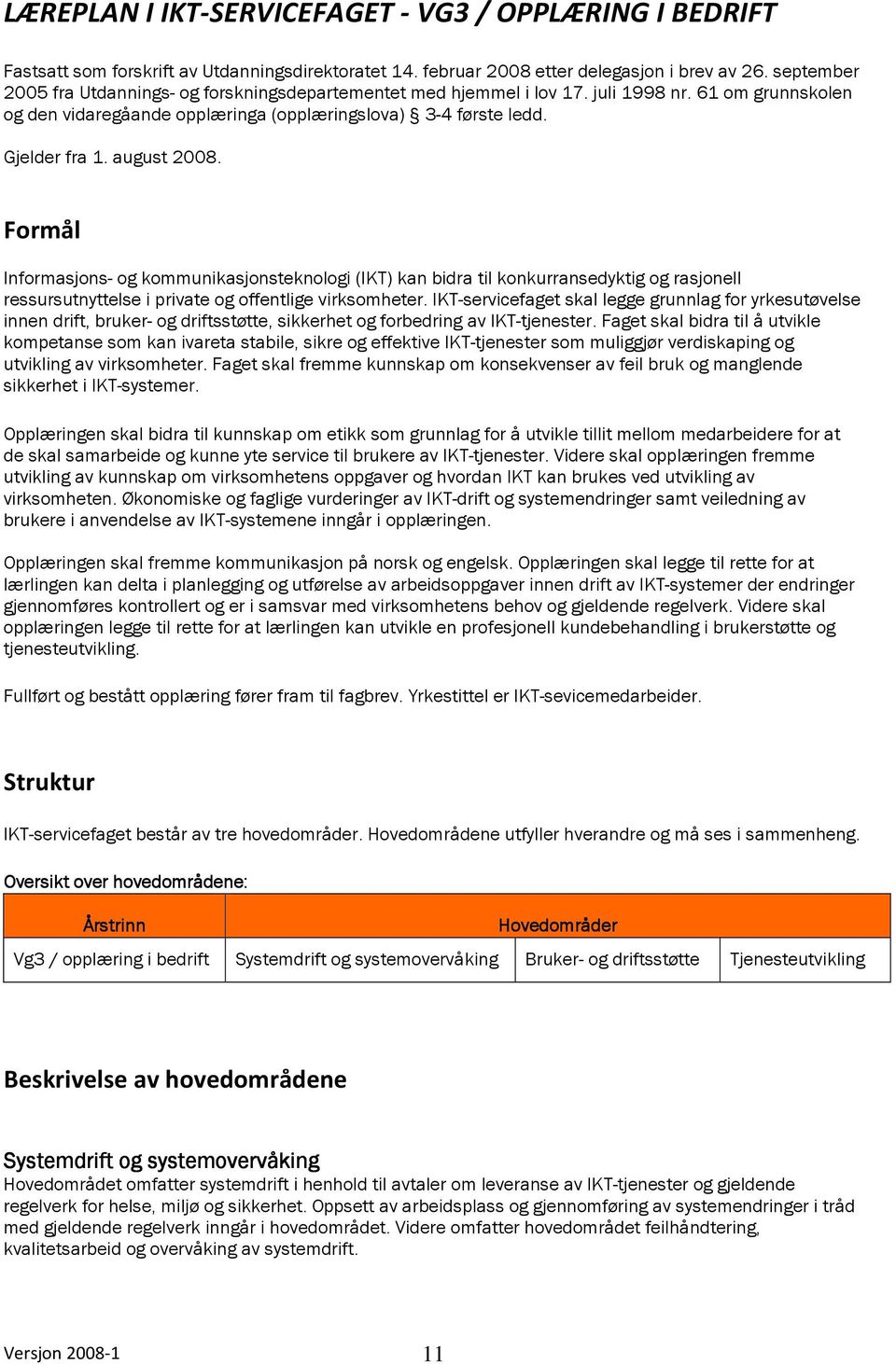 august 2008. Formål Informasjons- og kommunikasjonsteknologi (IKT) kan bidra til konkurransedyktig og rasjonell ressursutnyttelse i private og offentlige virksomheter.