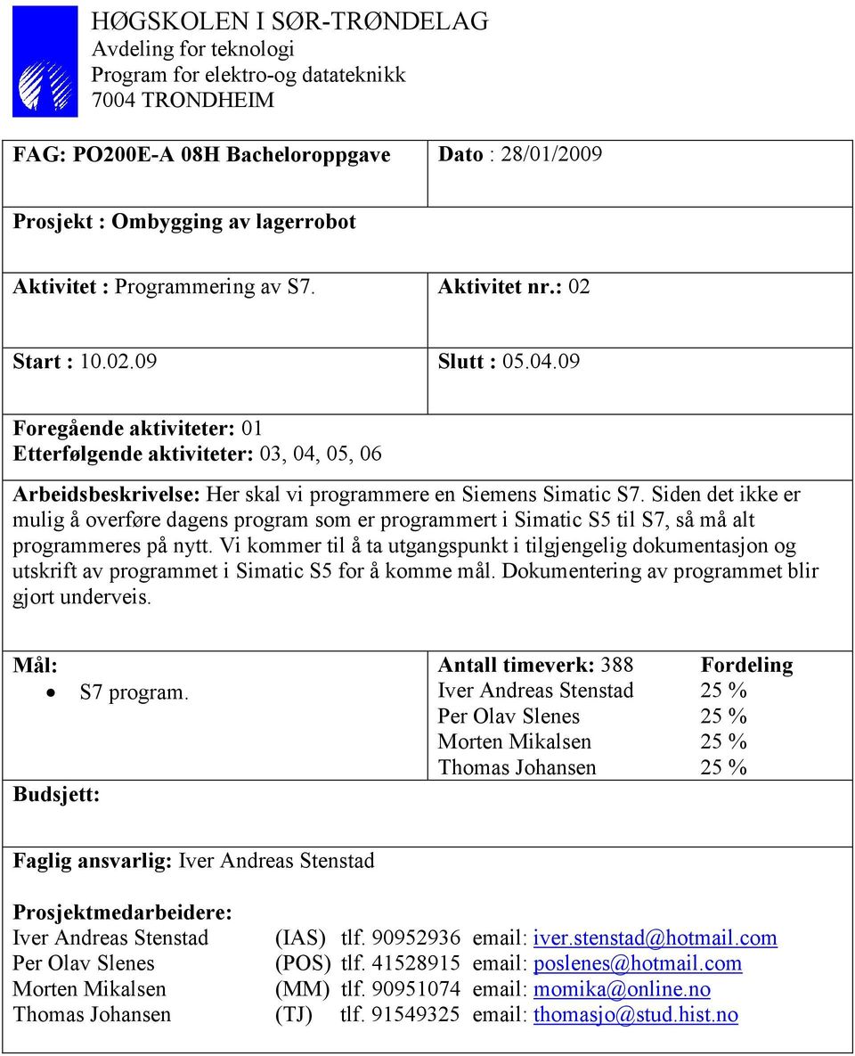 09 Foregående aktiviteter: 01 Etterfølgende aktiviteter: 03, 04, 05, 06 Arbeidsbeskrivelse: Her skal vi programmere en Siemens Simatic S7.