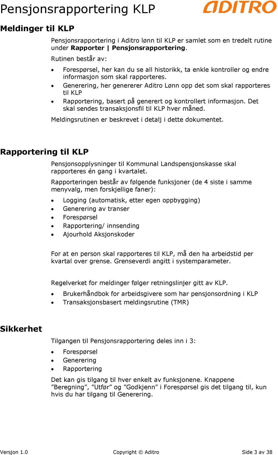 Generering, her genererer Aditro Lønn opp det som skal rapporteres til KLP Rapportering, basert på generert og kontrollert informasjon. Det skal sendes transaksjonsfil til KLP hver måned.