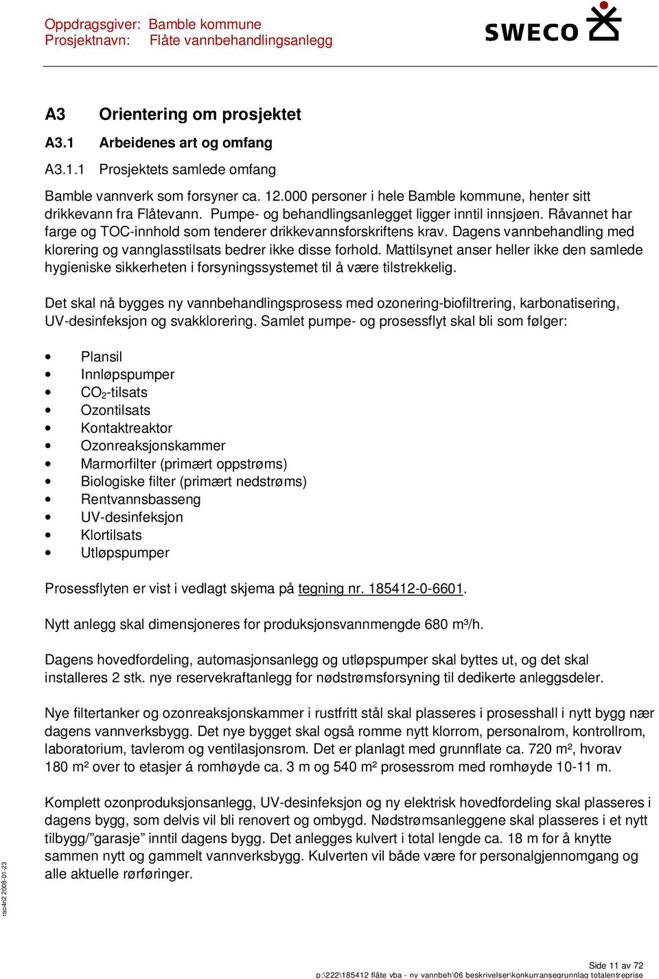 Råvannet har farge og TOC-innhold som tenderer drikkevannsforskriftens krav. Dagens vannbehandling med klorering og vannglasstilsats bedrer ikke disse forhold.