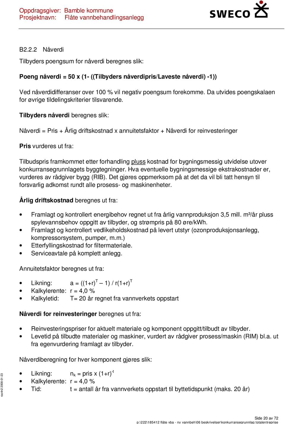 Tilbyders nåverdi beregnes slik: Nåverdi = Pris + Årlig driftskostnad x annuitetsfaktor + Nåverdi for reinvesteringer Pris vurderes ut fra: Tilbudspris framkommet etter forhandling pluss kostnad for