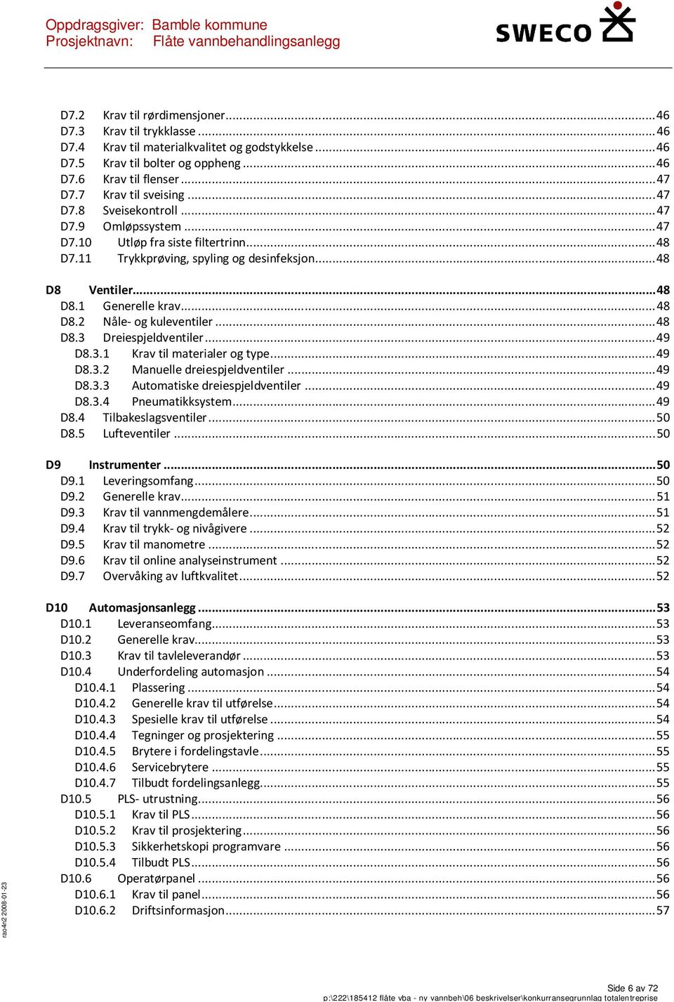 .. 48 D8.2 Nåle- og kuleventiler... 48 D8.3 Dreiespjeldventiler... 49 D8.3.1 Krav til materialer og type... 49 D8.3.2 Manuelle dreiespjeldventiler... 49 D8.3.3 Automatiske dreiespjeldventiler... 49 D8.3.4 Pneumatikksystem.