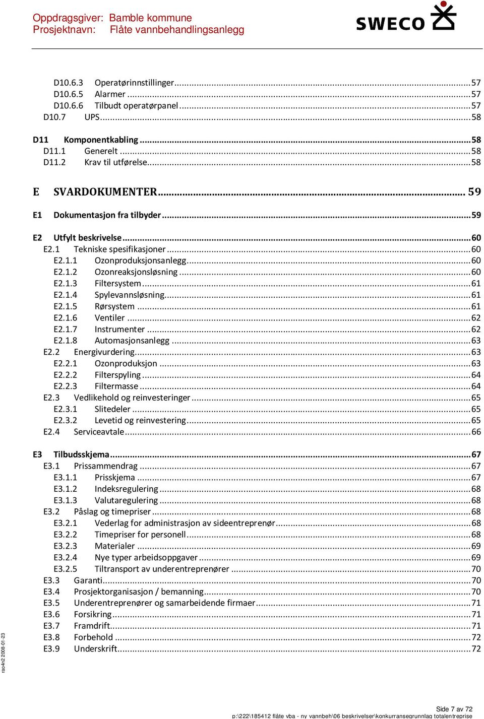 .. 61 E2.1.4 Spylevannsløsning... 61 E2.1.5 Rørsystem... 61 E2.1.6 Ventiler... 62 E2.1.7 Instrumenter... 62 E2.1.8 Automasjonsanlegg... 63 E2.2 Energivurdering... 63 E2.2.1 Ozonproduksjon... 63 E2.2.2 Filterspyling.