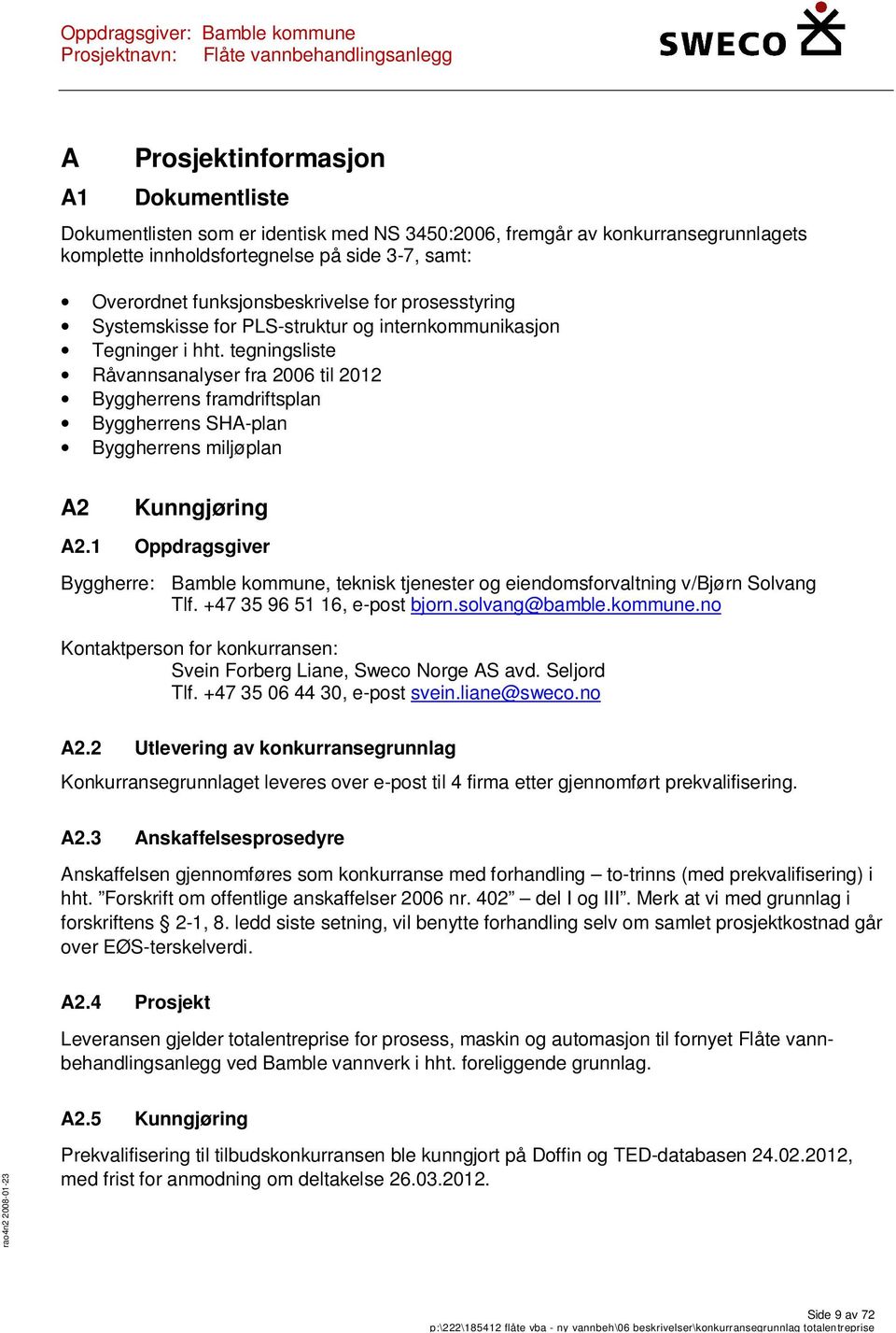 tegningsliste Råvannsanalyser fra 2006 til 2012 Byggherrens framdriftsplan Byggherrens SHA-plan Byggherrens miljøplan A2 Kunngjøring A2.