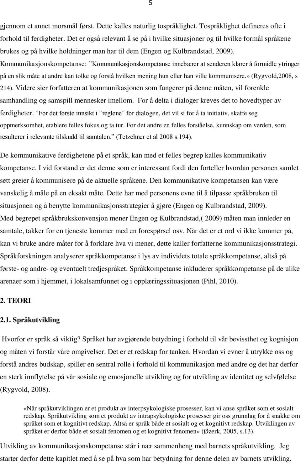 Kommunikasjonskompetanse: Kommunikasjonskompetanse innebærer at senderen klarer å formidle ytringer på en slik måte at andre kan tolke og forstå hvilken mening hun eller han ville kommunisere.