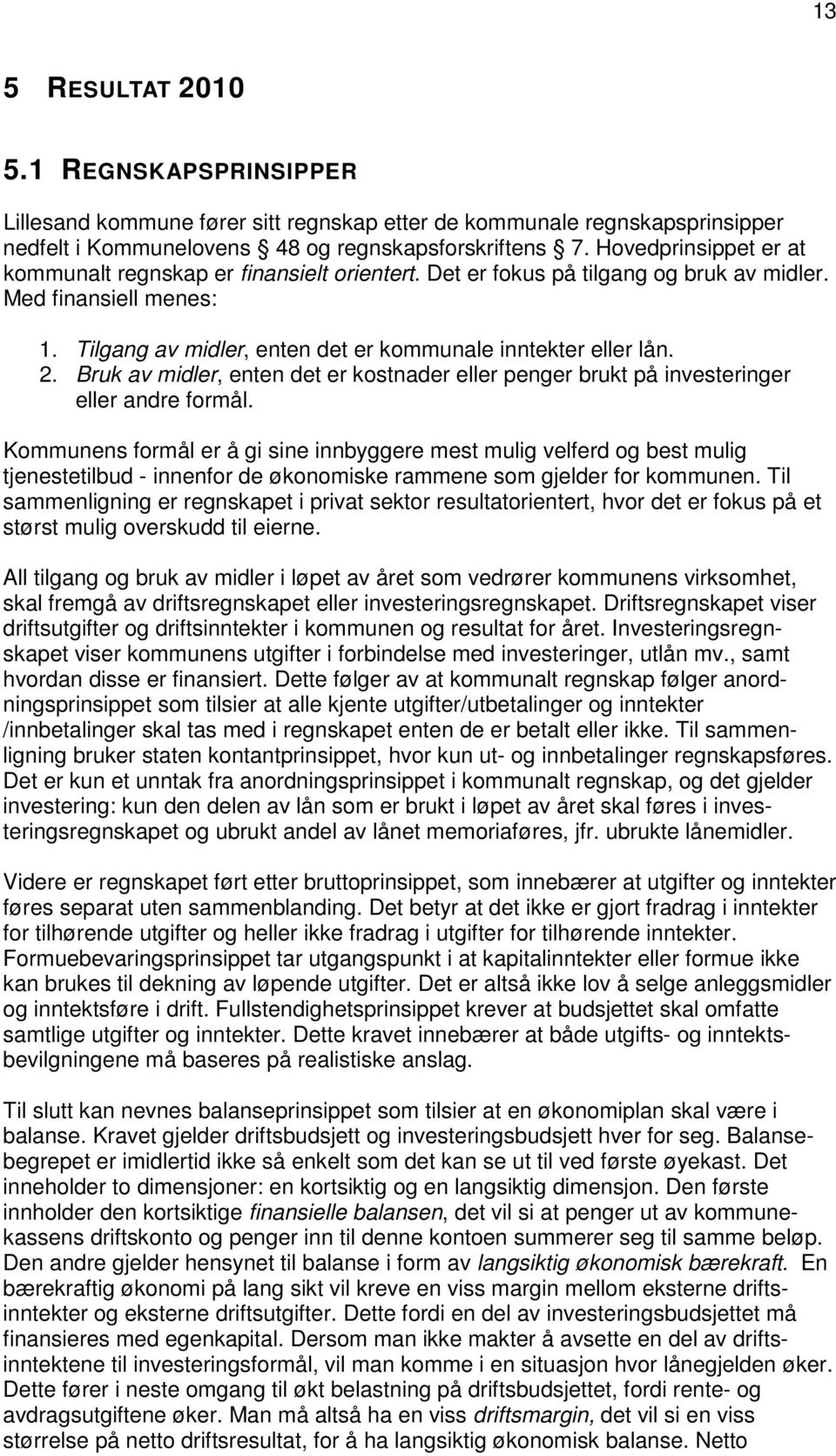 Bruk av midler, enten det er kostnader eller penger brukt på investeringer eller andre formål.