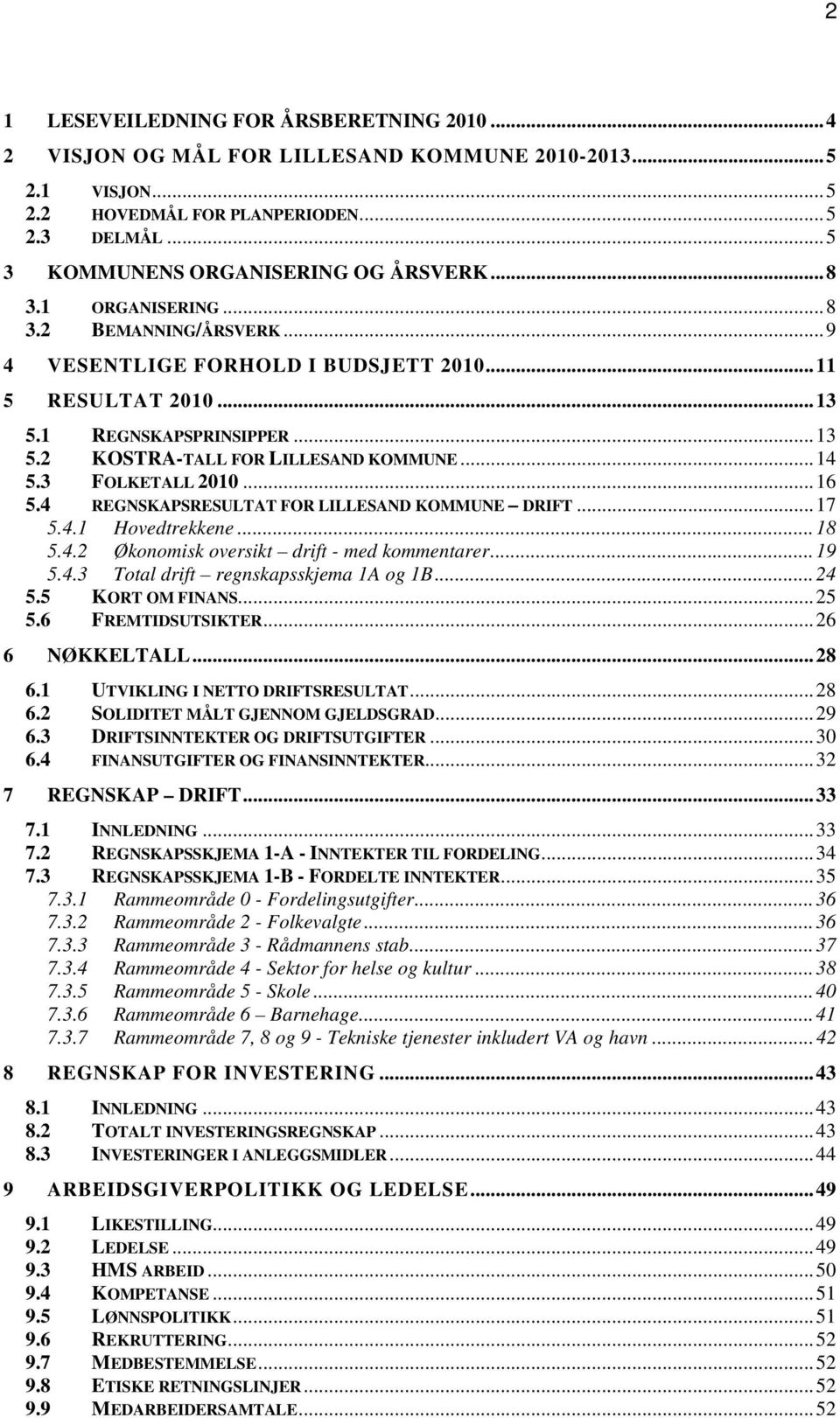3 FOLKETALL 2010...16 5.4 REGNSKAPSRESULTAT FOR LILLESAND KOMMUNE DRIFT...17 5.4.1 Hovedtrekkene...18 5.4.2 Økonomisk oversikt drift - med kommentarer...19 5.4.3 Total drift regnskapsskjema 1A og 1B.