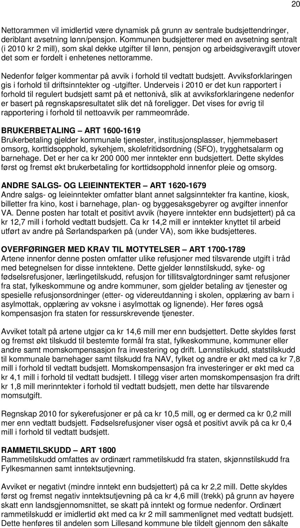 Nedenfor følger kommentar på avvik i forhold til vedtatt budsjett. Avviksforklaringen gis i forhold til driftsinntekter og -utgifter.