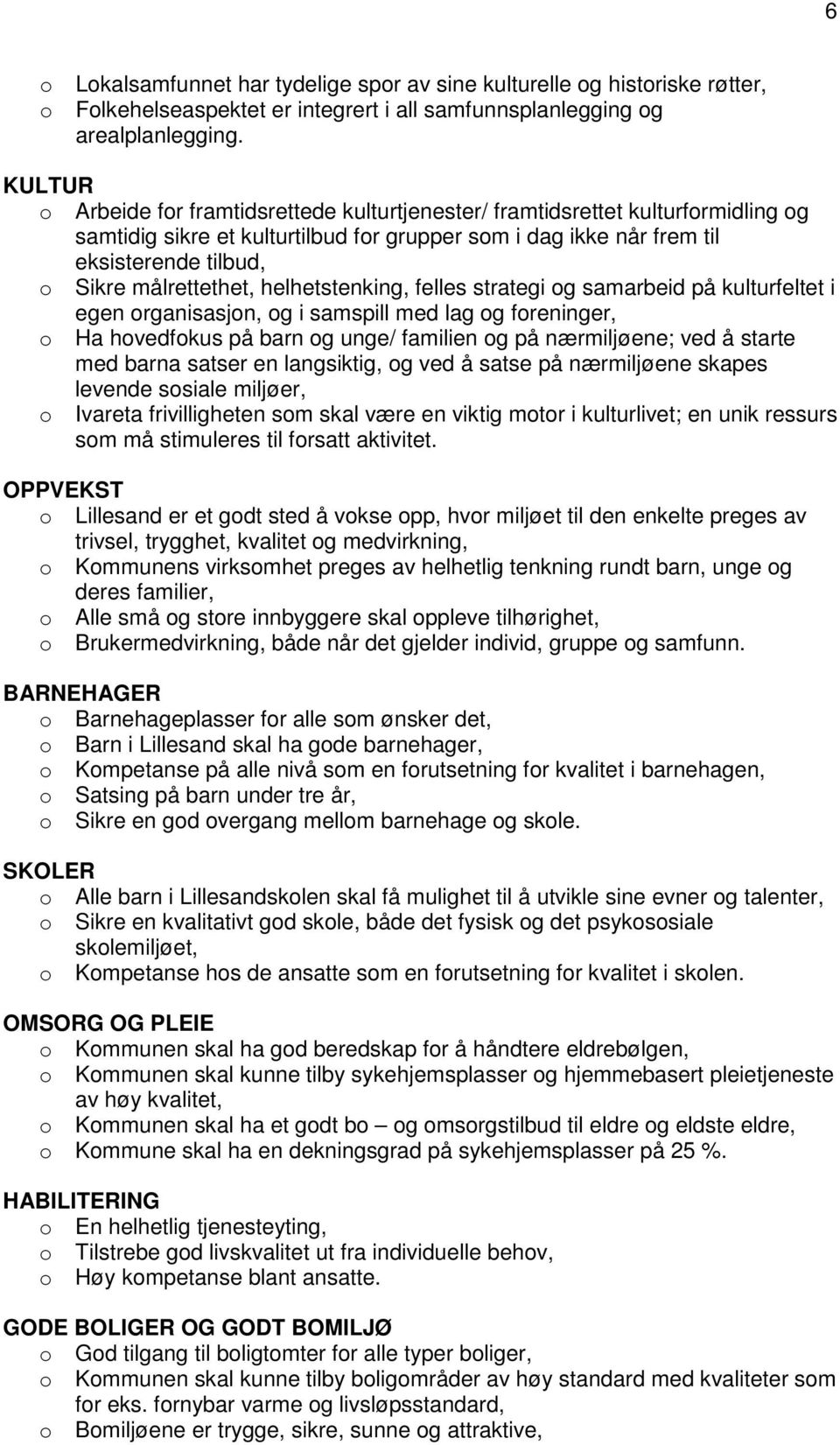 målrettethet, helhetstenking, felles strategi og samarbeid på kulturfeltet i egen organisasjon, og i samspill med lag og foreninger, o Ha hovedfokus på barn og unge/ familien og på nærmiljøene; ved å