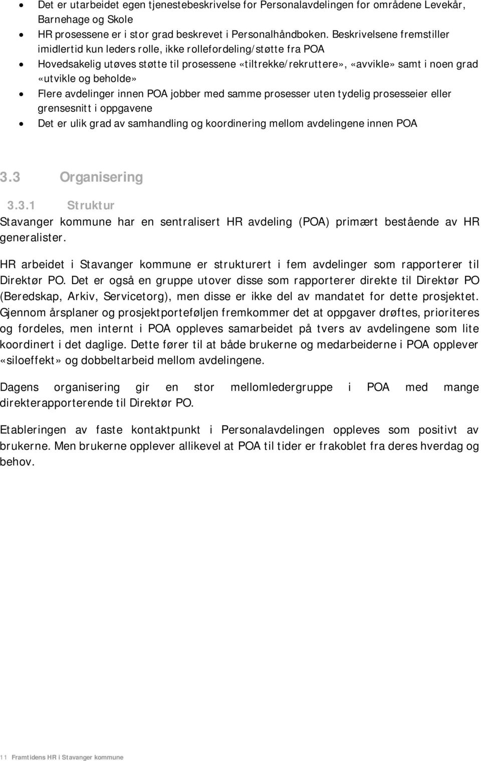 beholde» Flere avdelinger innen POA jobber med samme prosesser uten tydelig prosesseier eller grensesnitt i oppgavene Det er ulik grad av samhandling og koordinering mellom avdelingene innen POA 3.