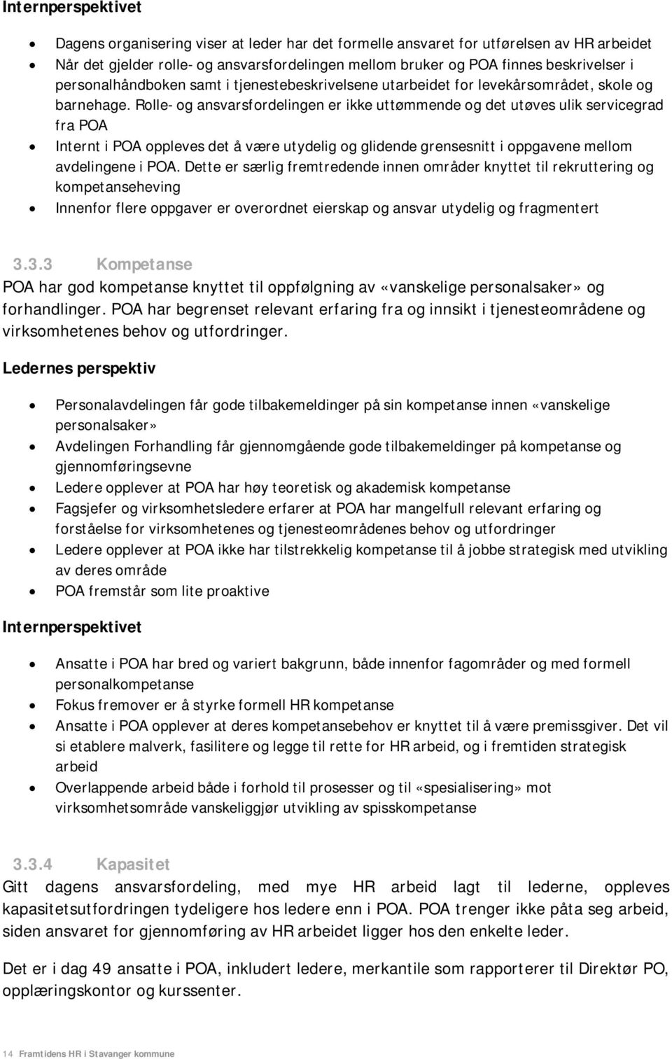 Rolle- og ansvarsfordelingen er ikke uttømmende og det utøves ulik servicegrad fra POA Internt i POA oppleves det å være utydelig og glidende grensesnitt i oppgavene mellom avdelingene i POA.